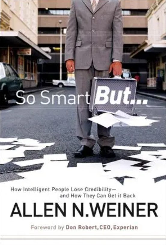 "So Smart But...: How Intelligent People Lose Credibility - and How They Can Get it Back