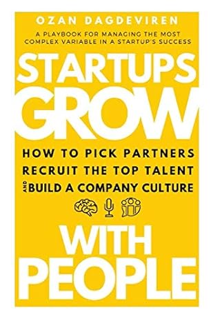Startups Grow With People: How to Pick Partners, Recruit the Top Talent and Build a Company Culture