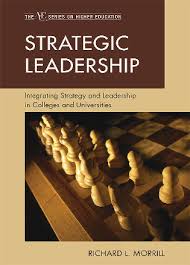 Strategic Leadership, Integrating Strategy and Leadership in Colleges and Universities