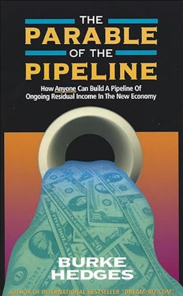 The Parable of the Pipeline: How Anyone Can Build a Pipeline of Ongoing Residual Income in the New Economy