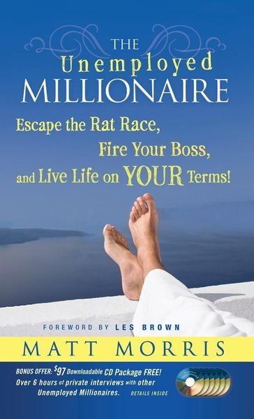 The Unemployed Millionaire: Escape the Rat Race, Fire Your Boss and Live Life on YOUR Terms
